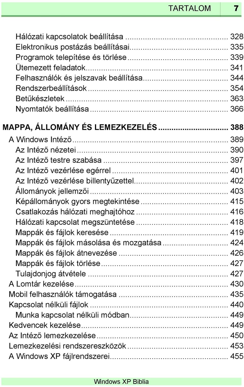 .. 397 Az Intéző vezérlése egérrel... 401 Az Intéző vezérlése billentyűzettel... 402 Állományok jellemzői... 403 Képállományok gyors megtekintése... 415 Csatlakozás hálózati meghajtóhoz.