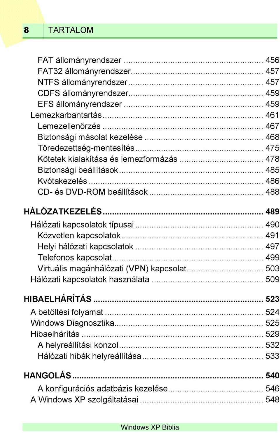 .. 488 HÁLÓZATKEZELÉS... 489 Hálózati kapcsolatok típusai... 490 Közvetlen kapcsolatok... 491 Helyi hálózati kapcsolatok... 497 Telefonos kapcsolat... 499 Virtuális magánhálózati (VPN) kapcsolat.