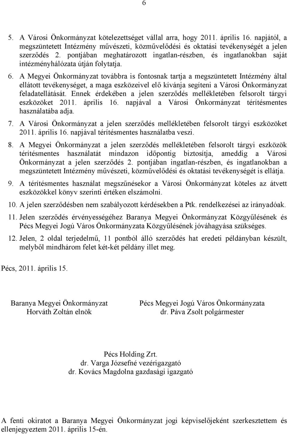 A Megyei Önkormányzat továbbra is fontosnak tartja a megszüntetett Intézmény által ellátott tevékenységet, a maga eszközeivel elő kívánja segíteni a Városi Önkormányzat feladatellátását.