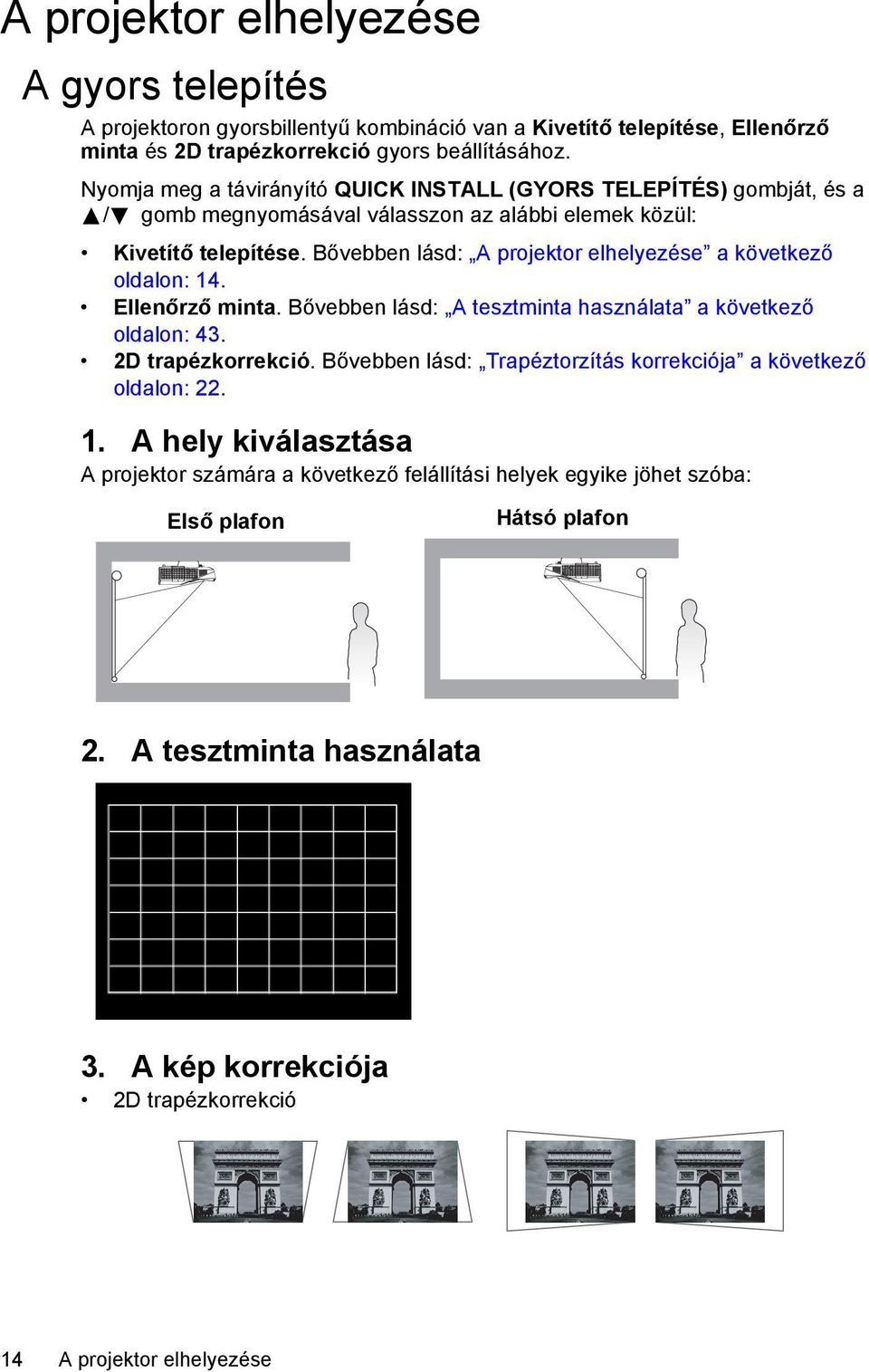Bővebben lásd: A projektor elhelyezése a következő oldalon: 14. Ellenőrző minta. Bővebben lásd: A tesztminta használata a következő oldalon: 43. 2D trapézkorrekció.