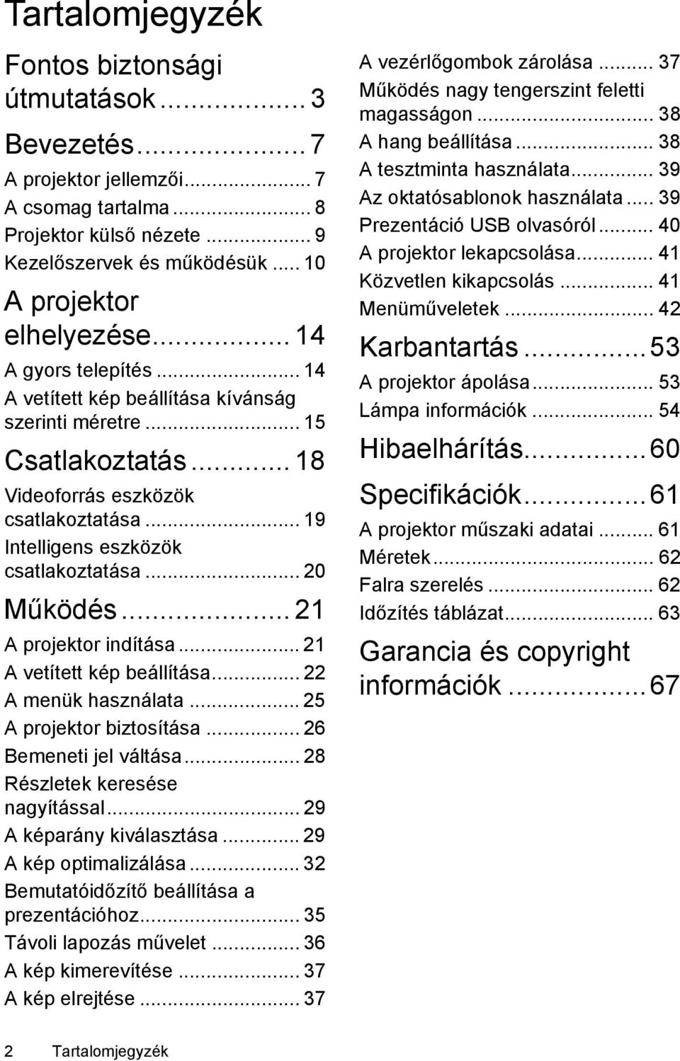 .. 20 Működés... 21 A projektor indítása... 21 A vetített kép beállítása... 22 A menük használata... 25 A projektor biztosítása... 26 Bemeneti jel váltása... 28 Részletek keresése nagyítással.