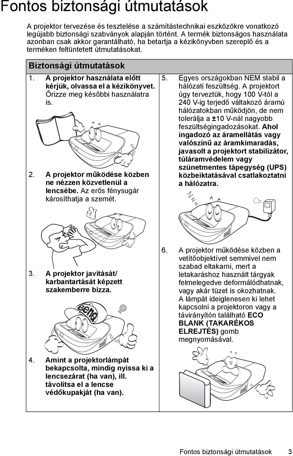 A projektor használata előtt kérjük, olvassa el a kézikönyvet. Őrizze meg későbbi használatra is. 2. A projektor működése közben ne nézzen közvetlenül a lencsébe.