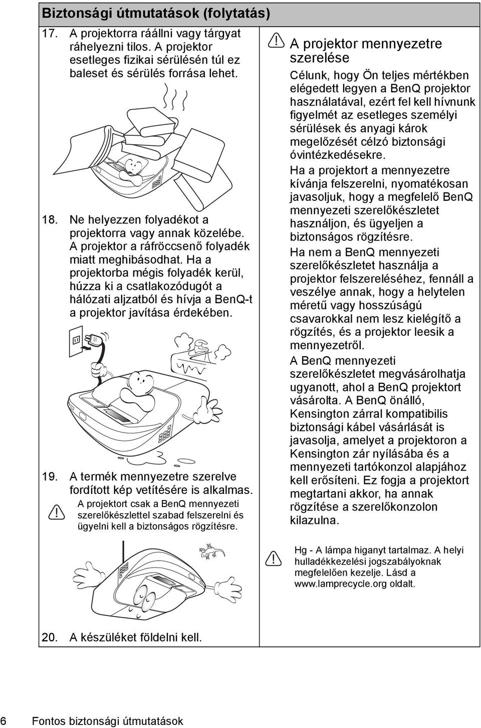 Ha a projektorba mégis folyadék kerül, húzza ki a csatlakozódugót a hálózati aljzatból és hívja a BenQ-t a projektor javítása érdekében. 19.