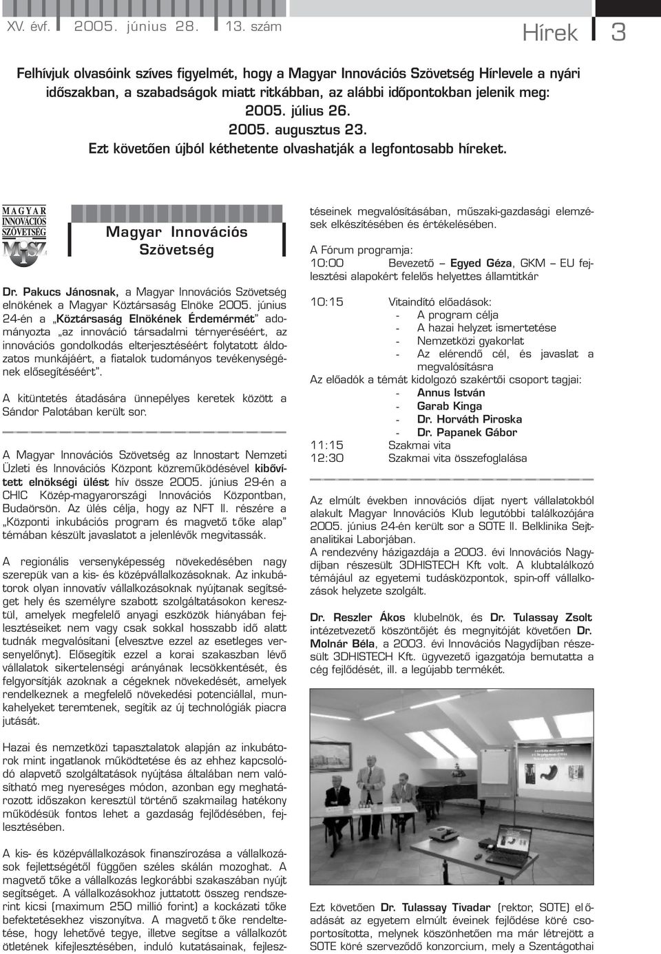 2005. augusztus 23. Ezt követően újból kéthetente olvashatják a legfontosabb híreket. Magyar Innovációs Szövetség Dr.