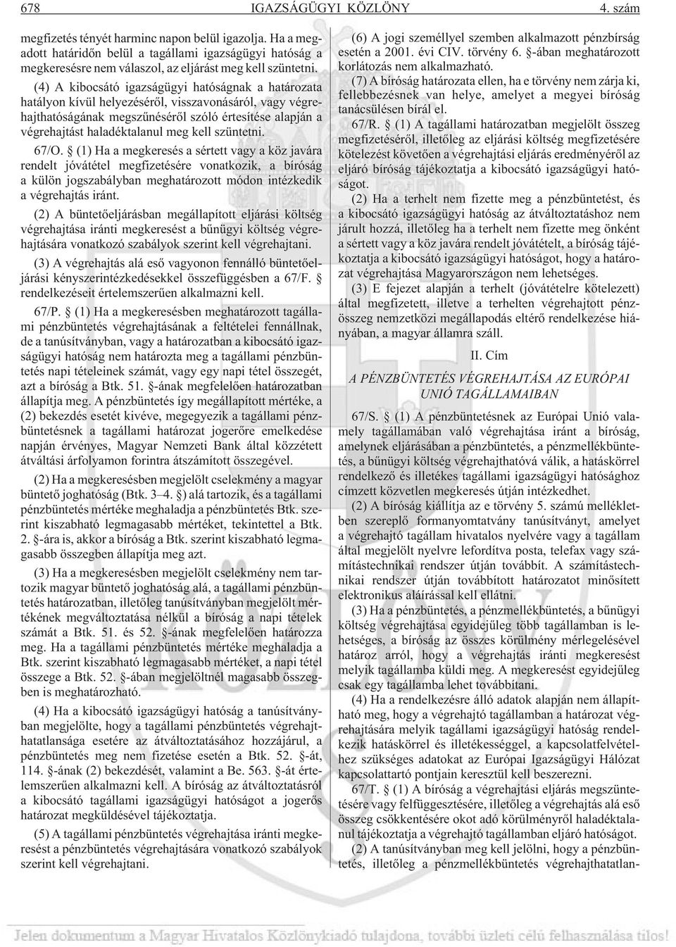 (4) A kibocsátó igazságügyi hatóságnak a határozata hatályon kívül helyezésérõl, visszavonásáról, vagy végrehajthatóságának megszûnésérõl szóló értesítése alapján a végrehajtást haladéktalanul meg