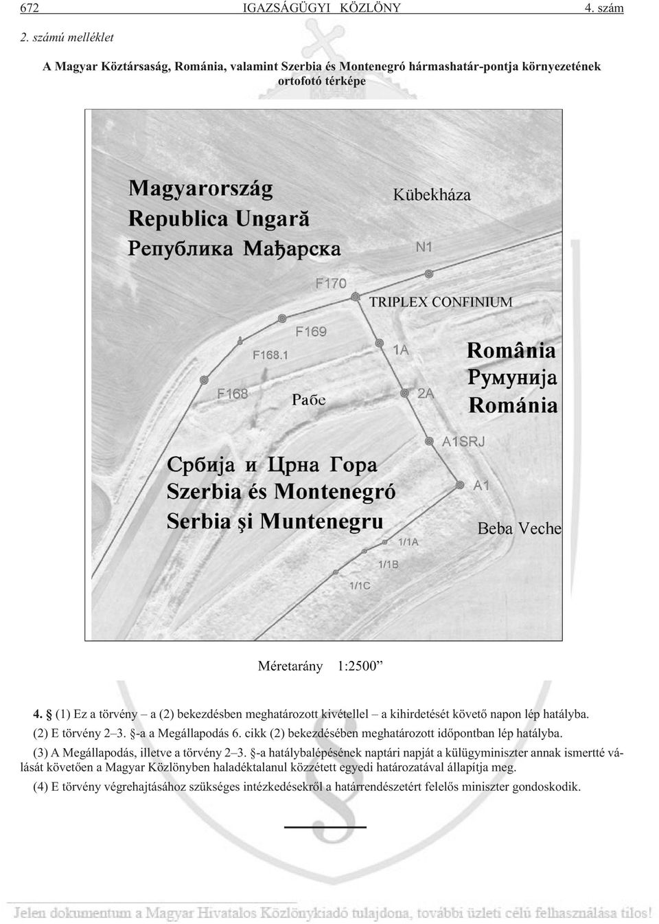 cikk (2) bekezdésében meghatározott idõpontban lép hatályba. (3) A Megállapodás, illetve a törvény 2 3.