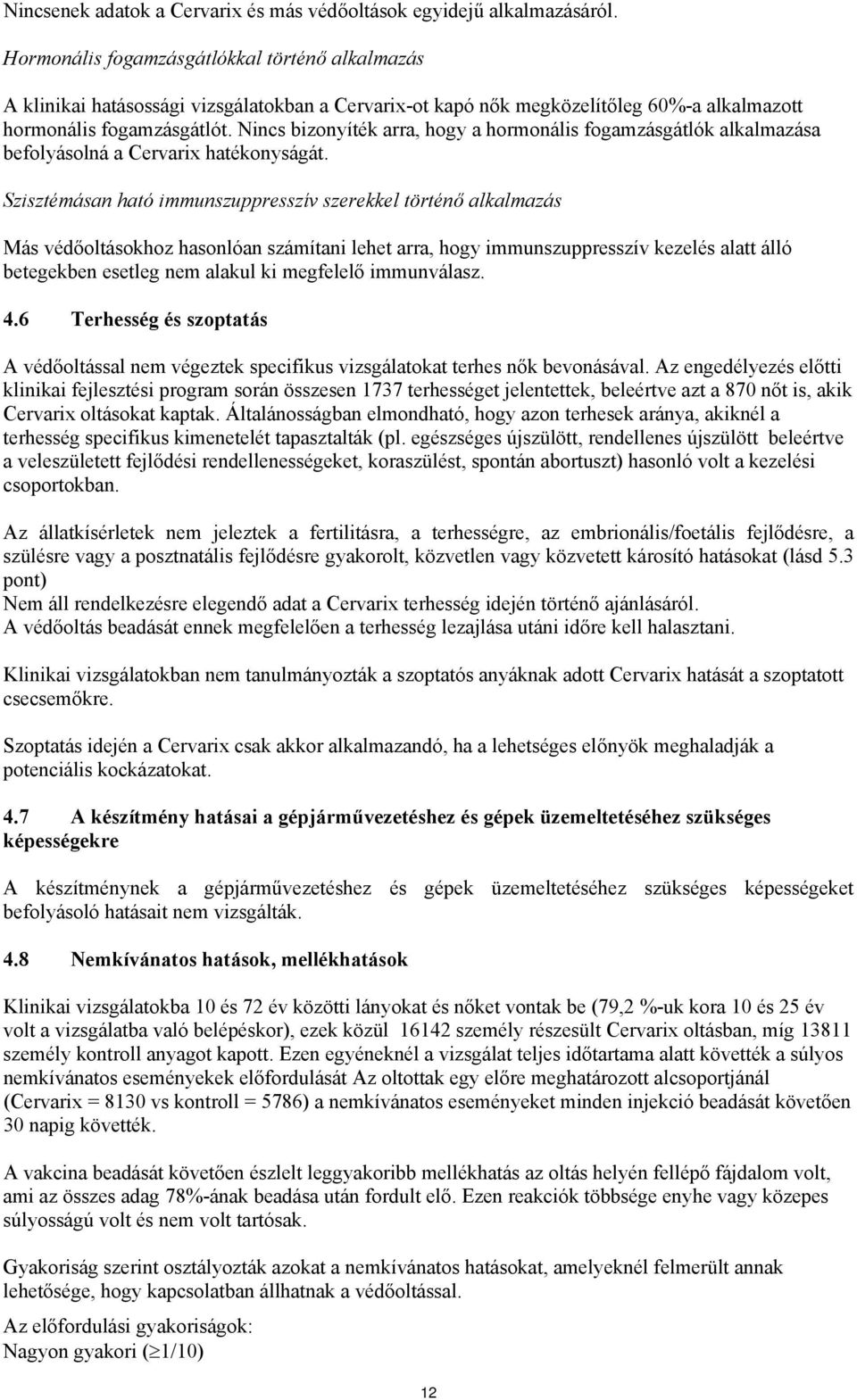 Nincs bizonyíték arra, hogy a hormonális fogamzásgátlók alkalmazása befolyásolná a Cervarix hatékonyságát.