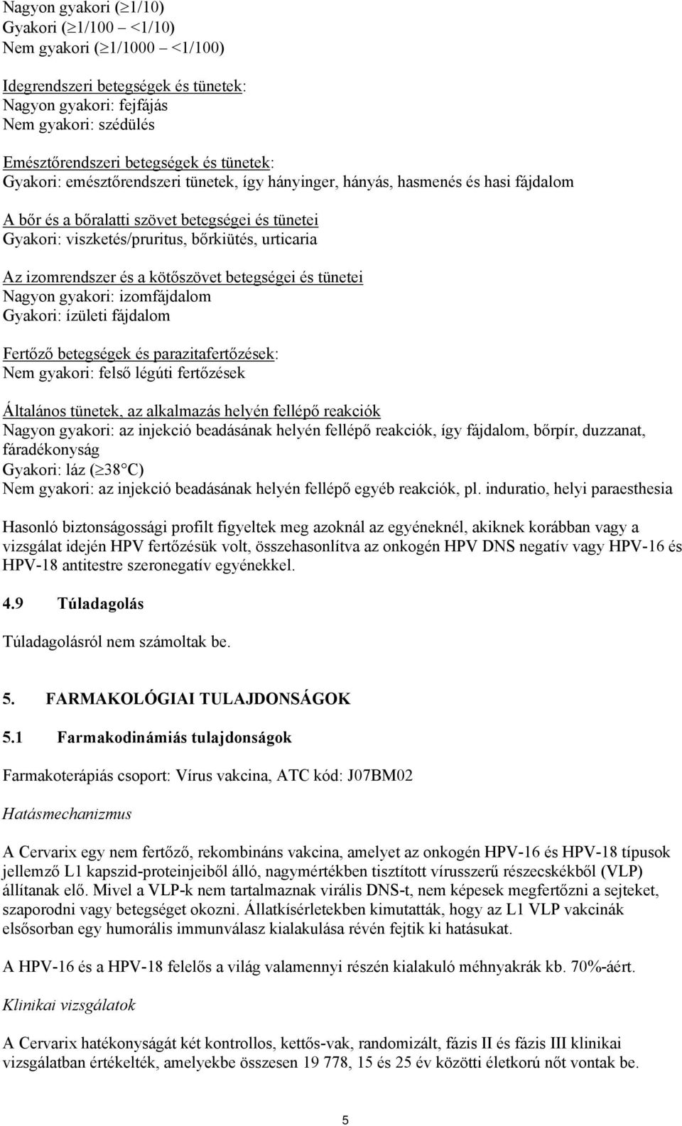 és a kötőszövet betegségei és tünetei Nagyon gyakori: izomfájdalom Gyakori: ízületi fájdalom Fertőző betegségek és parazitafertőzések: Nem gyakori: felső légúti fertőzések Általános tünetek, az