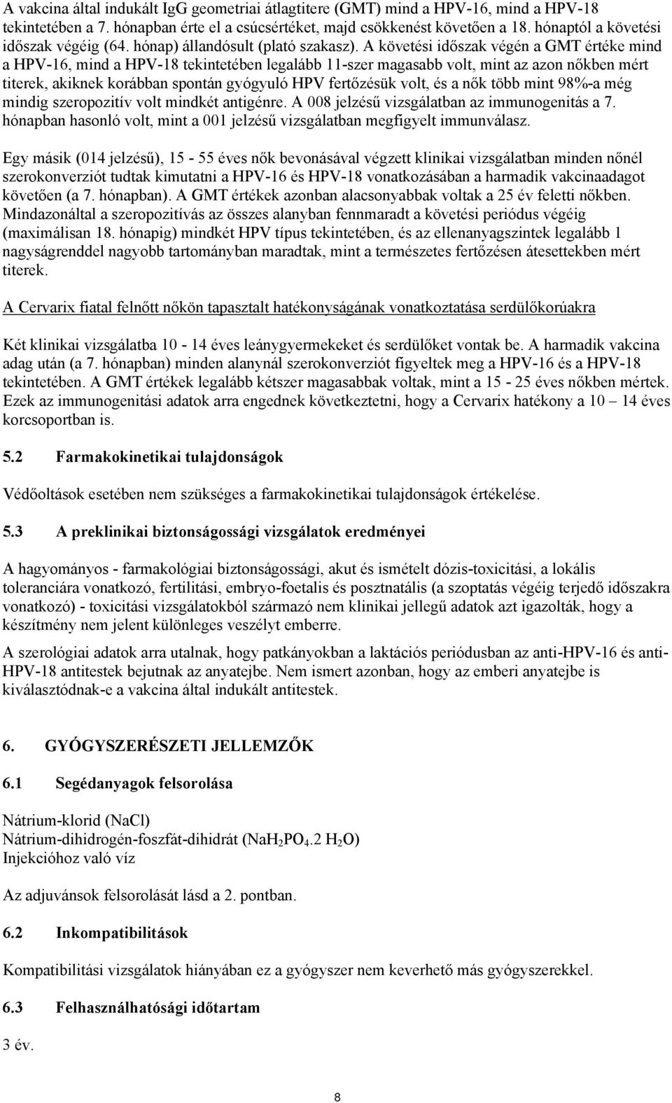 A követési időszak végén a GMT értéke mind a HPV-16, mind a HPV-18 tekintetében legalább 11-szer magasabb volt, mint az azon nőkben mért titerek, akiknek korábban spontán gyógyuló HPV fertőzésük