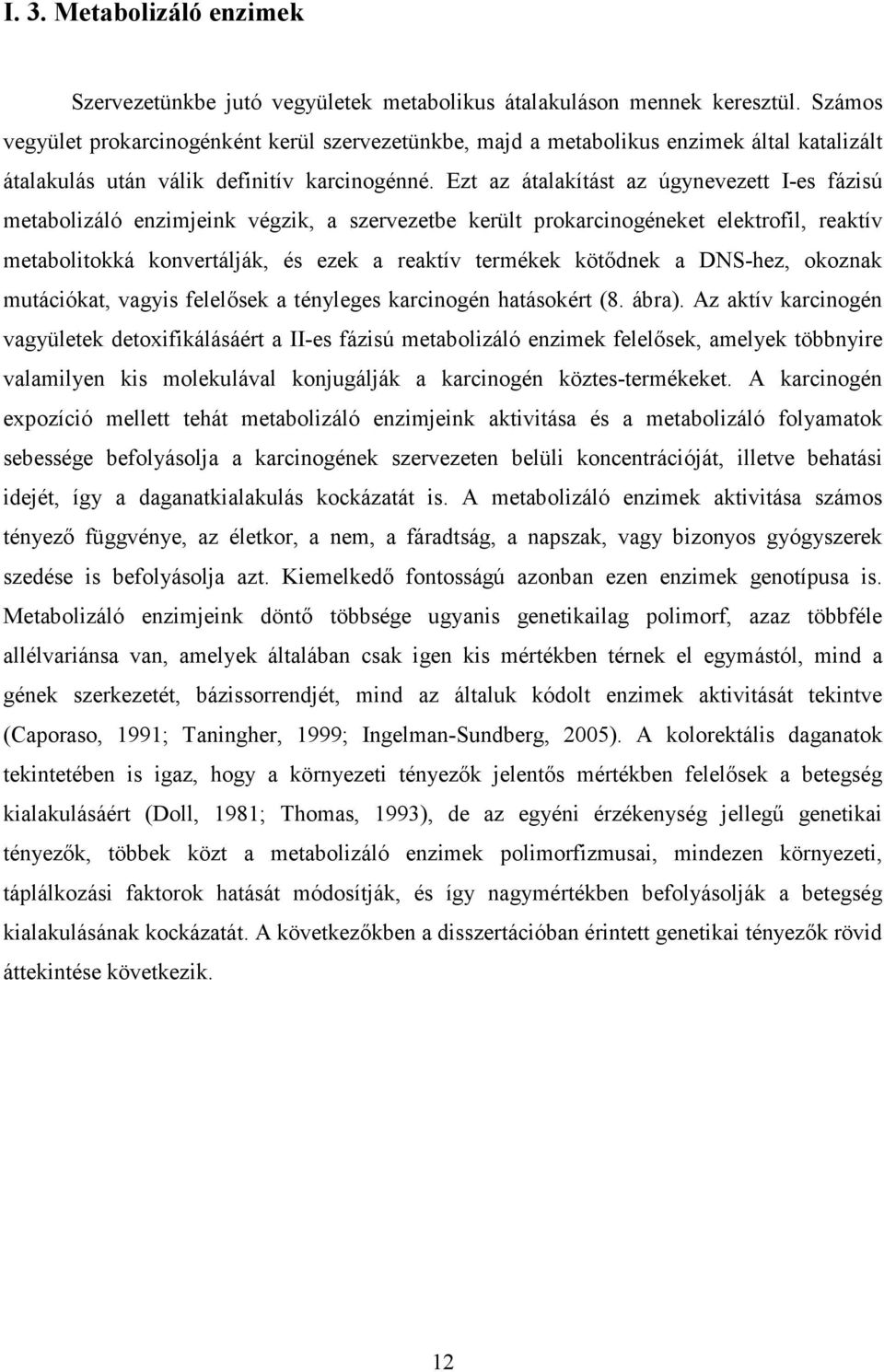 Ezt az átalakítást az úgynevezett I-es fázisú metabolizáló enzimjeink végzik, a szervezetbe került prokarcinogéneket elektrofil, reaktív metabolitokká konvertálják, és ezek a reaktív termékek