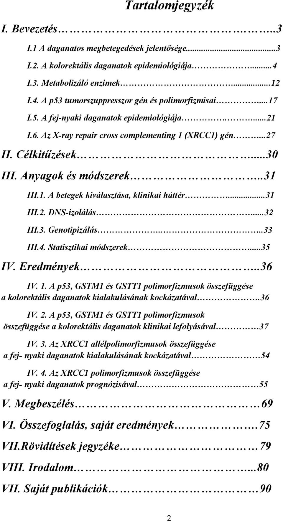 ..31 III.2. DNS-izolálás...32 III.3. Genotipizálás....33 III.4. Statisztikai módszerek...35 IV. Eredmények..36 IV. 1.