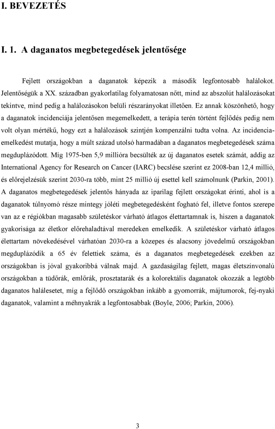 Ez annak köszönhetı, hogy a daganatok incidenciája jelentısen megemelkedett, a terápia terén történt fejlıdés pedig nem volt olyan mértékő, hogy ezt a halálozások szintjén kompenzálni tudta volna.