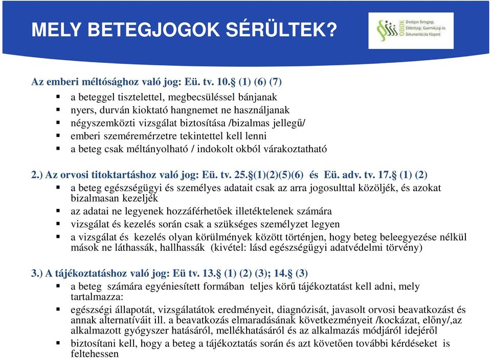 kell lenni a beteg csak méltányolható / indokolt okból várakoztatható 2.) Az orvosi titoktartáshoz való jog: Eü. tv. 25. (1)(2)(5)(6) és Eü. adv. tv. 17.