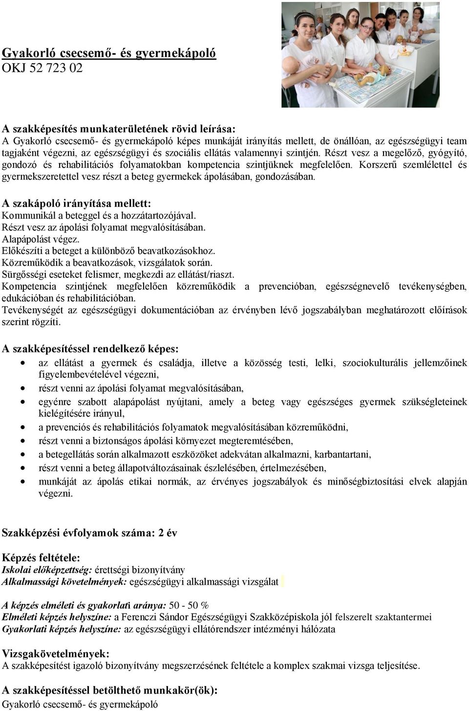 Korszerű szemlélettel és gyermekszeretettel vesz részt a beteg gyermekek ápolásában, gondozásában. A szakápoló irányítása mellett: Kommunikál a beteggel és a hozzátartozójával.