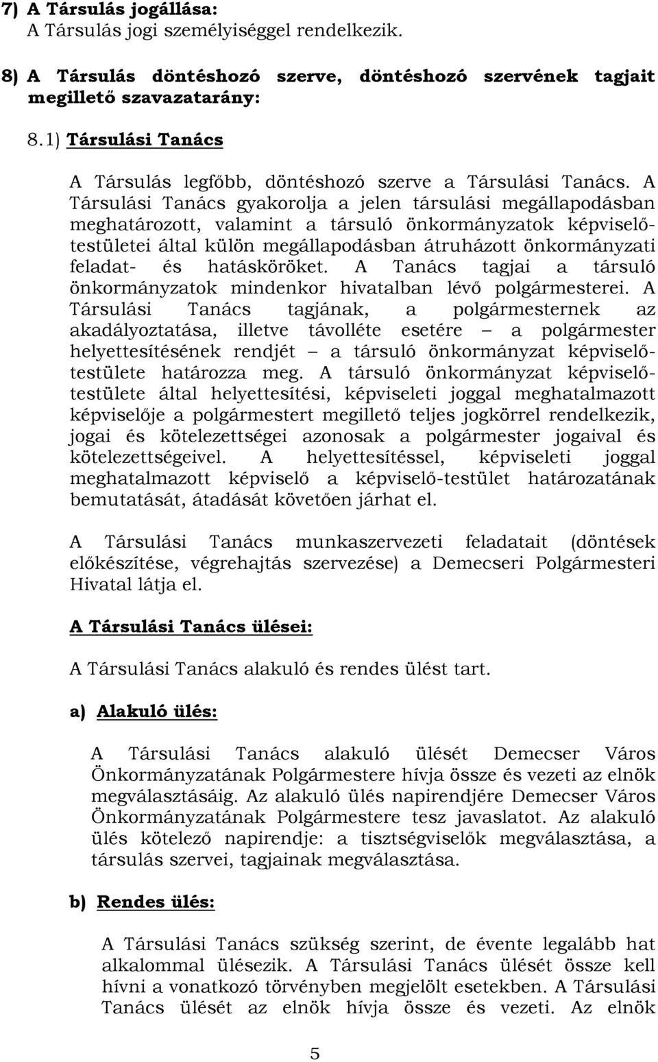 A Társulási Tanács gyakorolja a jelen társulási megállapodásban meghatározott, valamint a társuló önkormányzatok képviselőtestületei által külön megállapodásban átruházott önkormányzati feladat- és