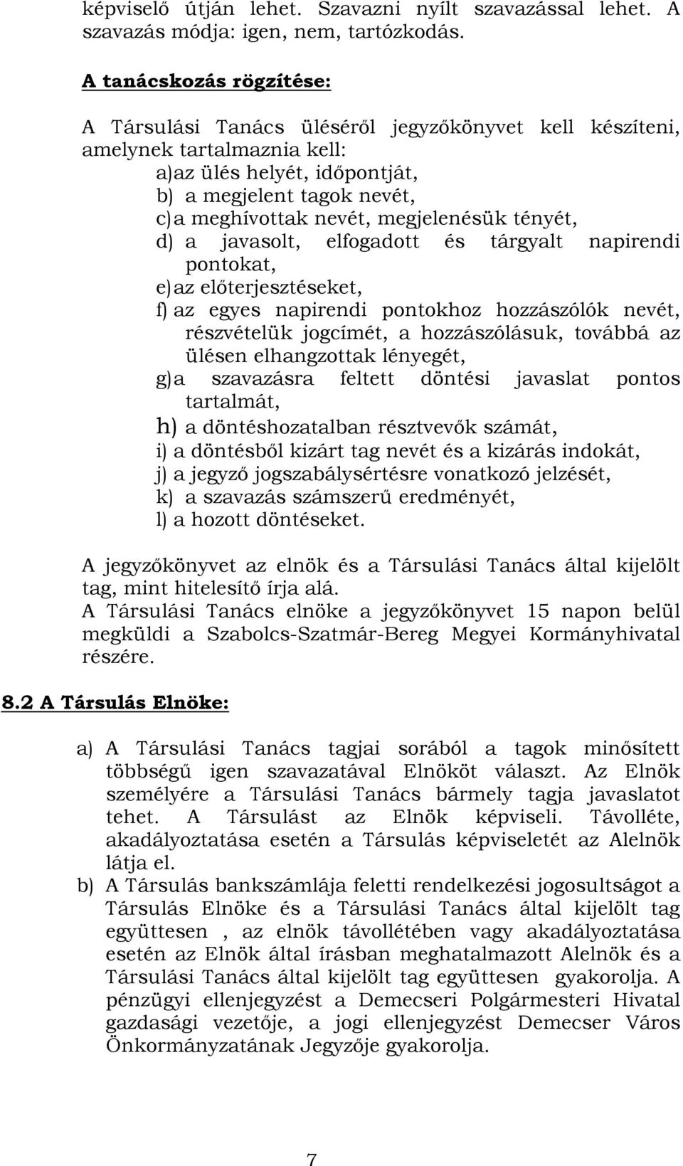 megjelenésük tényét, d) a javasolt, elfogadott és tárgyalt napirendi pontokat, e) az előterjesztéseket, f) az egyes napirendi pontokhoz hozzászólók nevét, részvételük jogcímét, a hozzászólásuk,