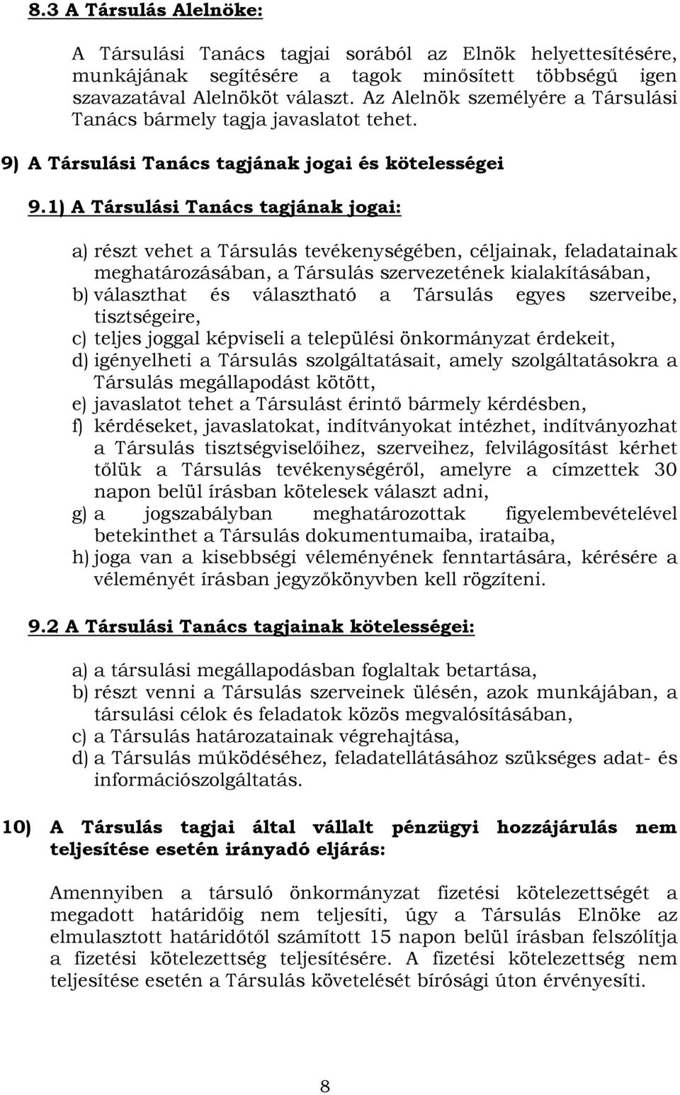 1) A Társulási Tanács tagjának jogai: a) részt vehet a Társulás tevékenységében, céljainak, feladatainak meghatározásában, a Társulás szervezetének kialakításában, b) választhat és választható a