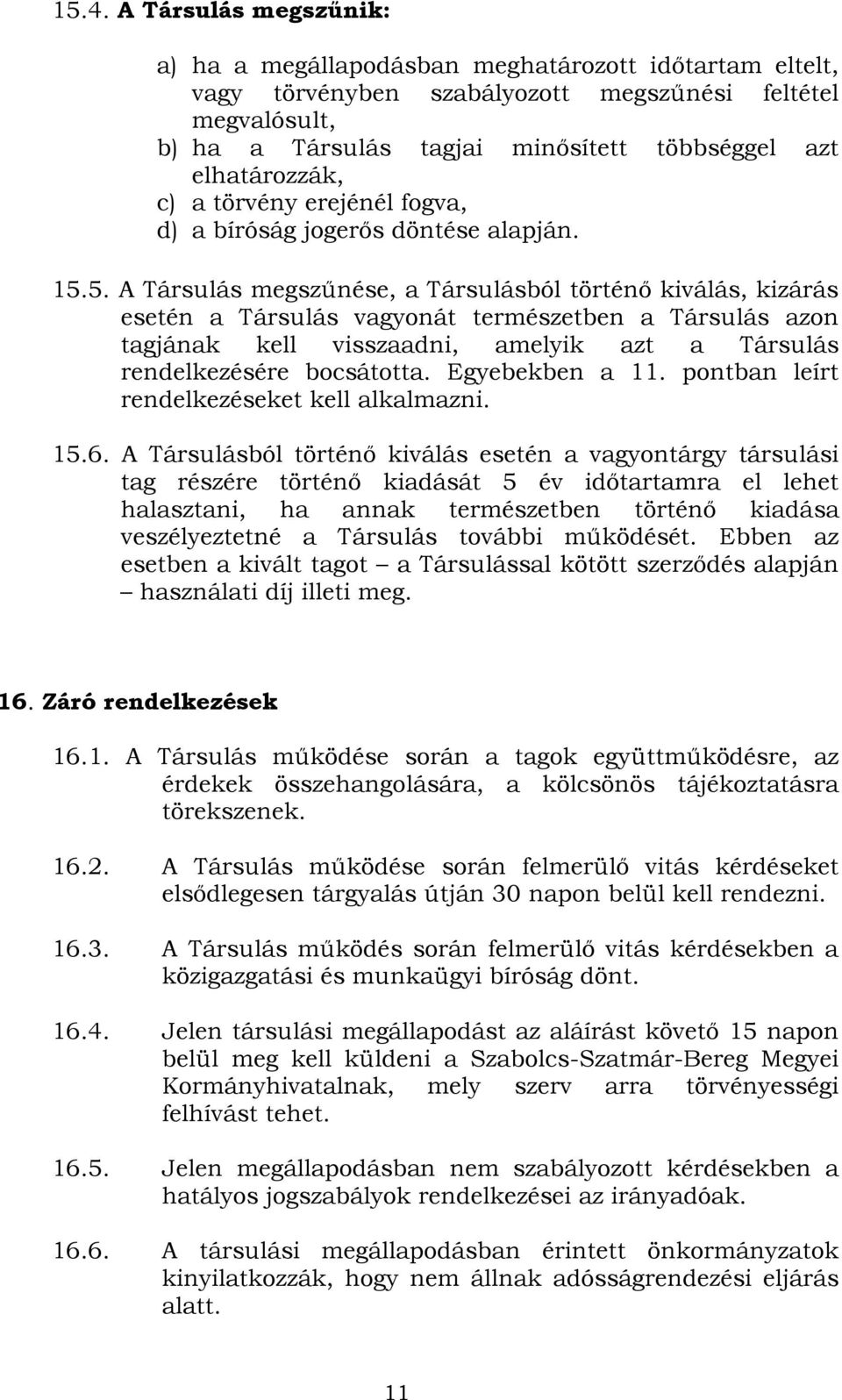 5. A Társulás megszűnése, a Társulásból történő kiválás, kizárás esetén a Társulás vagyonát természetben a Társulás azon tagjának kell visszaadni, amelyik azt a Társulás rendelkezésére bocsátotta.