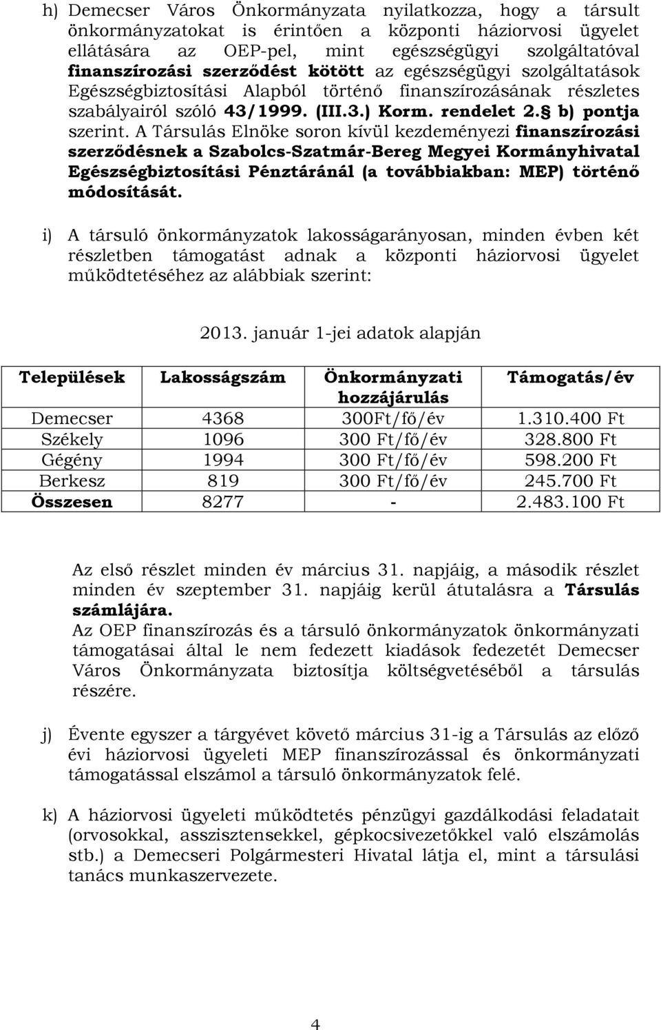 A Társulás Elnöke soron kívül kezdeményezi finanszírozási szerződésnek a Szabolcs-Szatmár-Bereg Megyei Kormányhivatal Egészségbiztosítási Pénztáránál (a továbbiakban: MEP) történő módosítását.