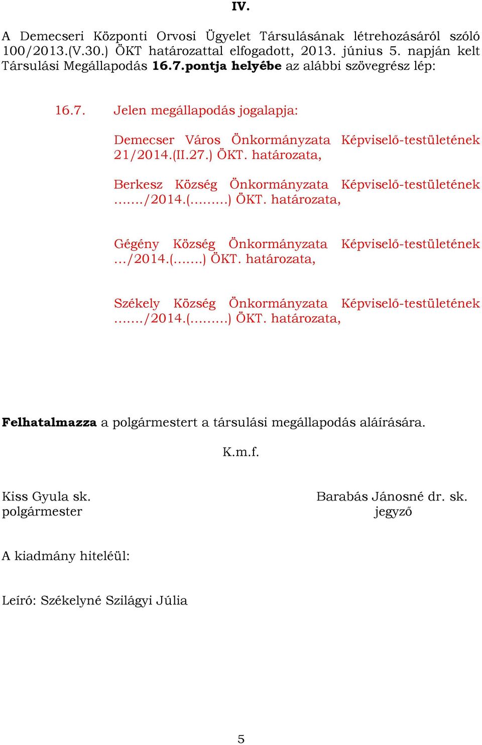 határozata, Berkesz Község Önkormányzata Képviselő-testületének./2014.( ) ÖKT. határozata, Gégény Község Önkormányzata Képviselő-testületének /2014.(.) ÖKT. határozata, Székely Község Önkormányzata Képviselő-testületének.