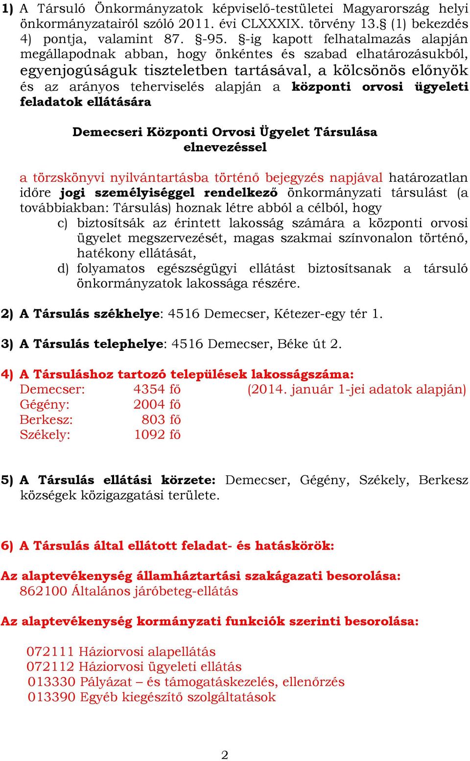 központi orvosi ügyeleti feladatok ellátására Demecseri Központi Orvosi Ügyelet Társulása elnevezéssel a törzskönyvi nyilvántartásba történő bejegyzés napjával határozatlan időre jogi személyiséggel