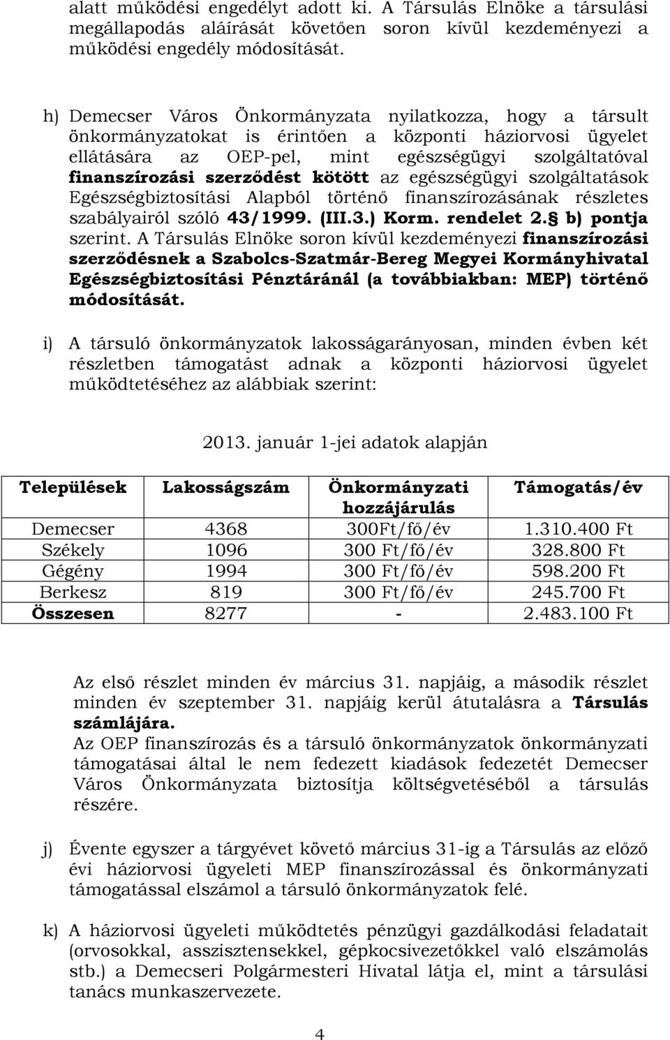 szerződést kötött az egészségügyi szolgáltatások Egészségbiztosítási Alapból történő finanszírozásának részletes szabályairól szóló 43/1999. (III.3.) Korm. rendelet 2. b) pontja szerint.