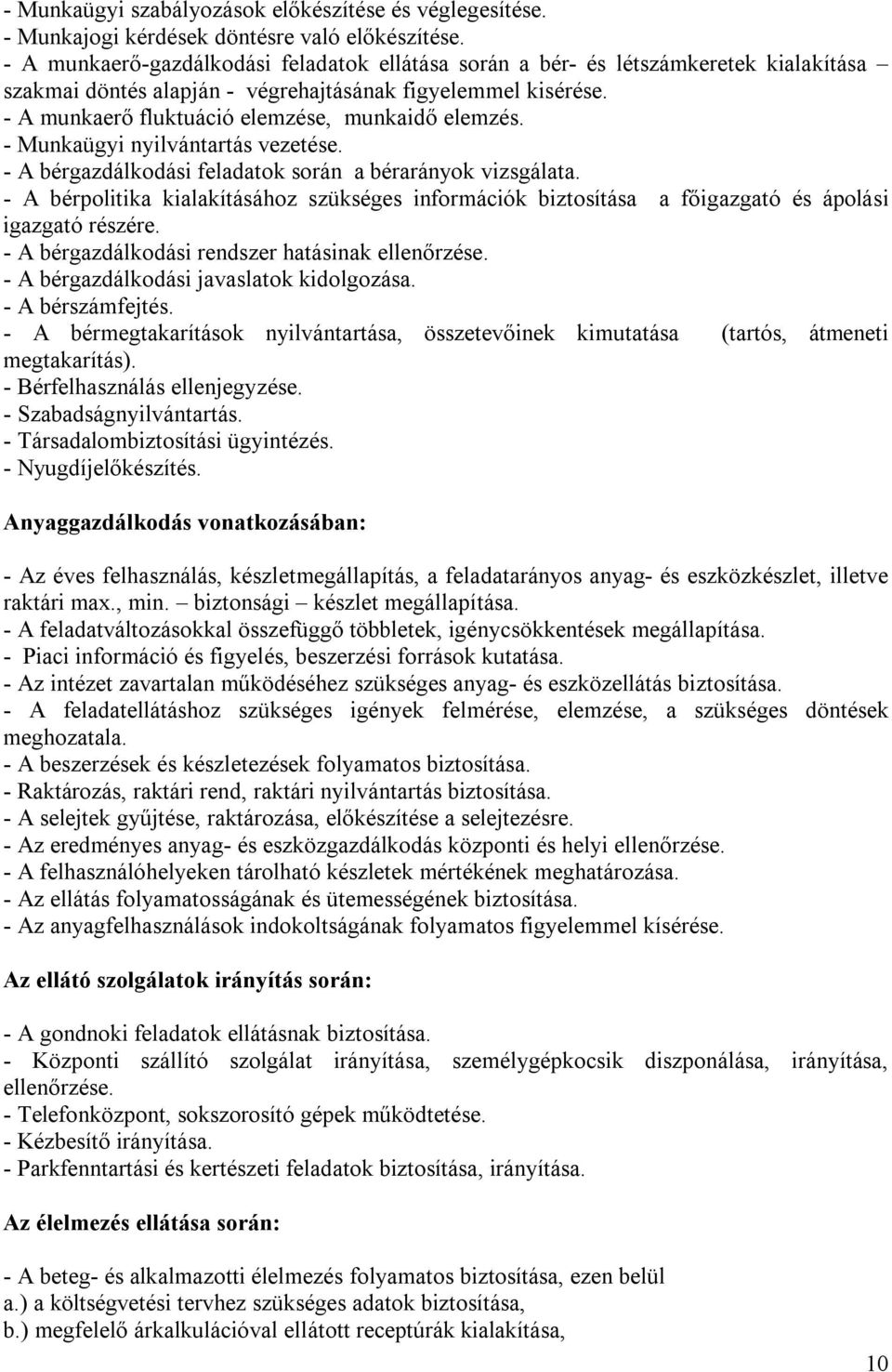 - A munkaerő fluktuáció elemzése, munkaidő elemzés. - Munkaügyi nyilvántartás vezetése. - A bérgazdálkodási feladatok során a bérarányok vizsgálata.