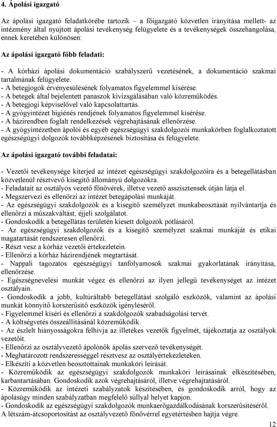 - A betegjogok érvényesülésének folyamatos figyelemmel kísérése. - A betegek által bejelentett panaszok kivizsgálásában való közreműködés. - A betegjogi képviselővel való kapcsolattartás.