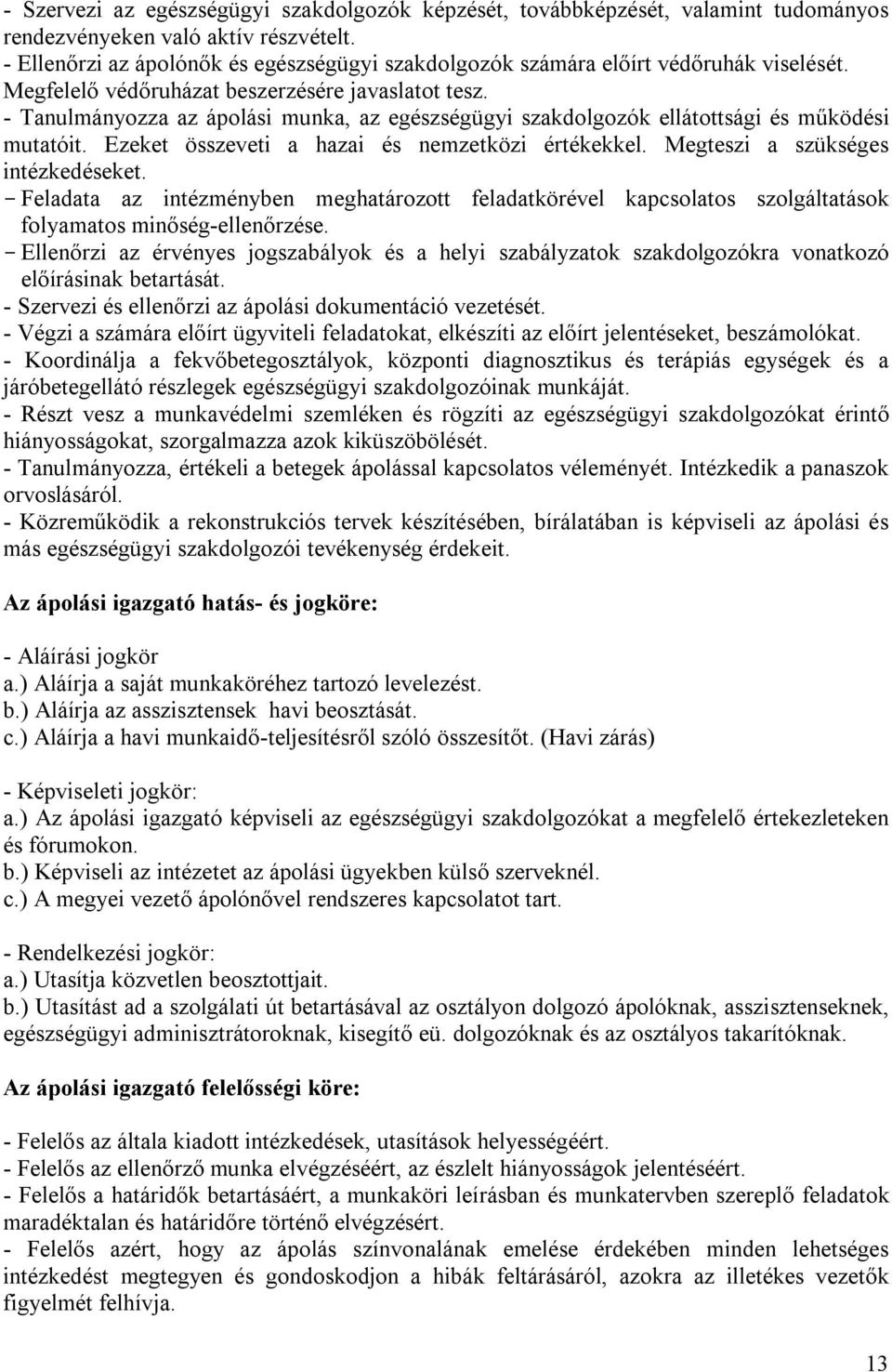 - Tanulmányozza az ápolási munka, az egészségügyi szakdolgozók ellátottsági és működési mutatóit. Ezeket összeveti a hazai és nemzetközi értékekkel. Megteszi a szükséges intézkedéseket.