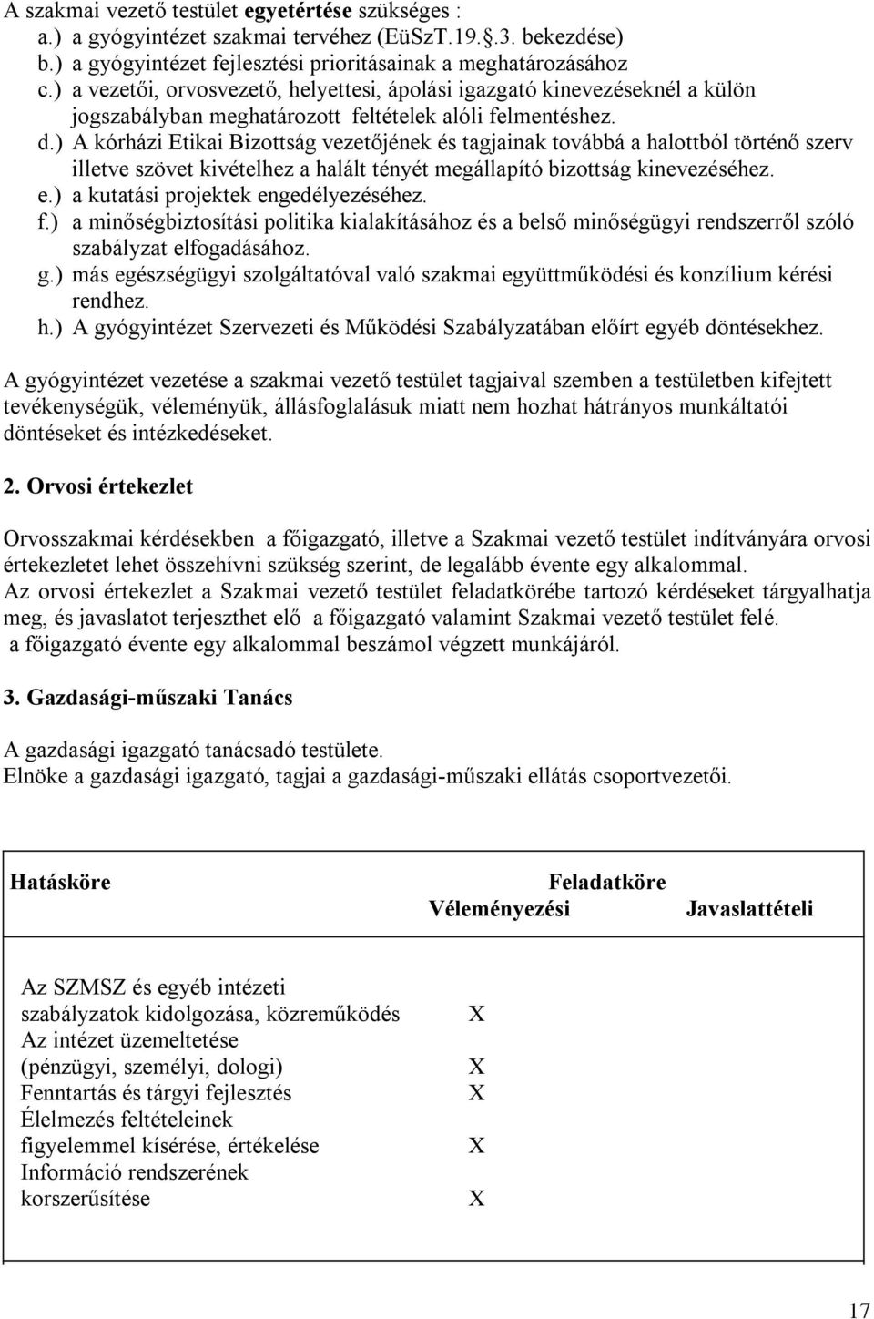 ) A kórházi Etikai Bizottság vezetőjének és tagjainak továbbá a halottból történő szerv illetve szövet kivételhez a halált tényét megállapító bizottság kinevezéséhez. e.