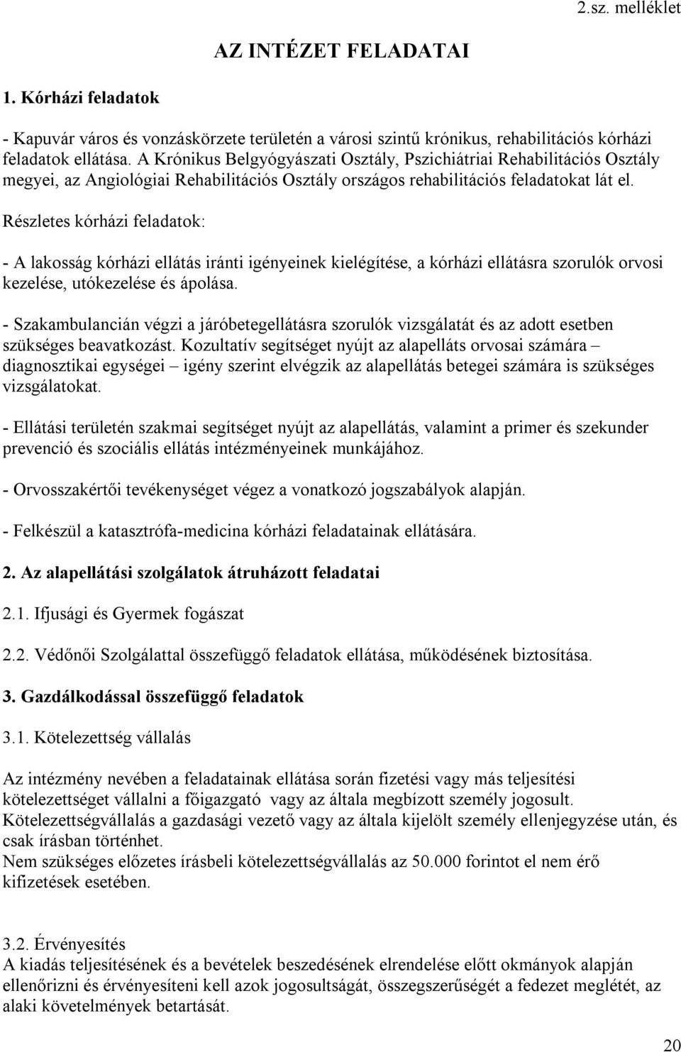 Részletes kórházi feladatok: - A lakosság kórházi ellátás iránti igényeinek kielégítése, a kórházi ellátásra szorulók orvosi kezelése, utókezelése és ápolása.