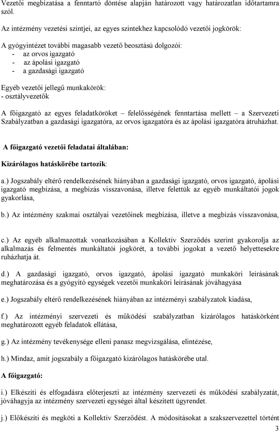 igazgató Egyéb vezetői jellegű munkakörök: - osztályvezetők A főigazgató az egyes feladatköröket felelősségének fenntartása mellett a Szervezeti Szabályzatban a gazdasági igazgatóra, az orvos