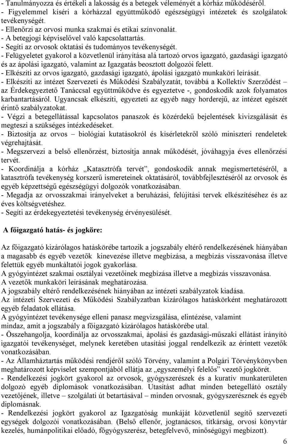 - Felügyeletet gyakorol a közvetlenül irányítása alá tartozó orvos igazgató, gazdasági igazgató és az ápolási igazgató, valamint az Igazgatás beosztott dolgozói felett.