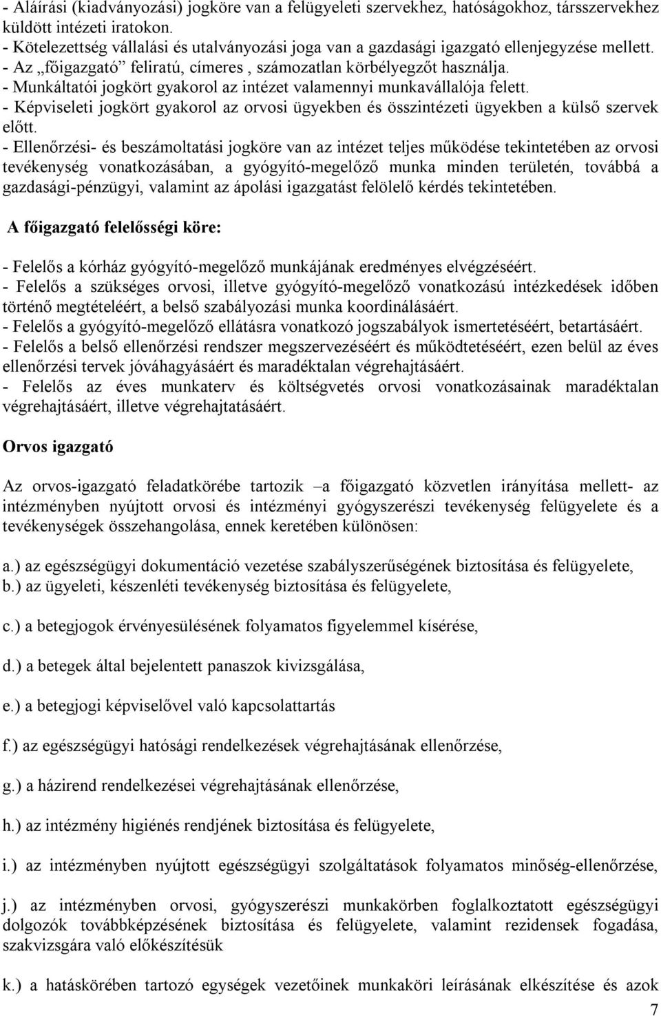 - Munkáltatói jogkört gyakorol az intézet valamennyi munkavállalója felett. - Képviseleti jogkört gyakorol az orvosi ügyekben és összintézeti ügyekben a külső szervek előtt.