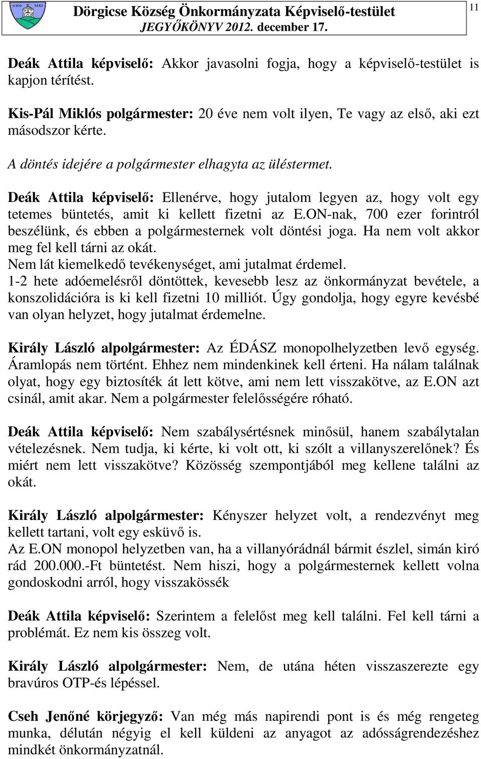 ON-nak, 700 ezer forintról beszélünk, és ebben a polgármesternek volt döntési joga. Ha nem volt akkor meg fel kell tárni az okát. Nem lát kiemelkedı tevékenységet, ami jutalmat érdemel.