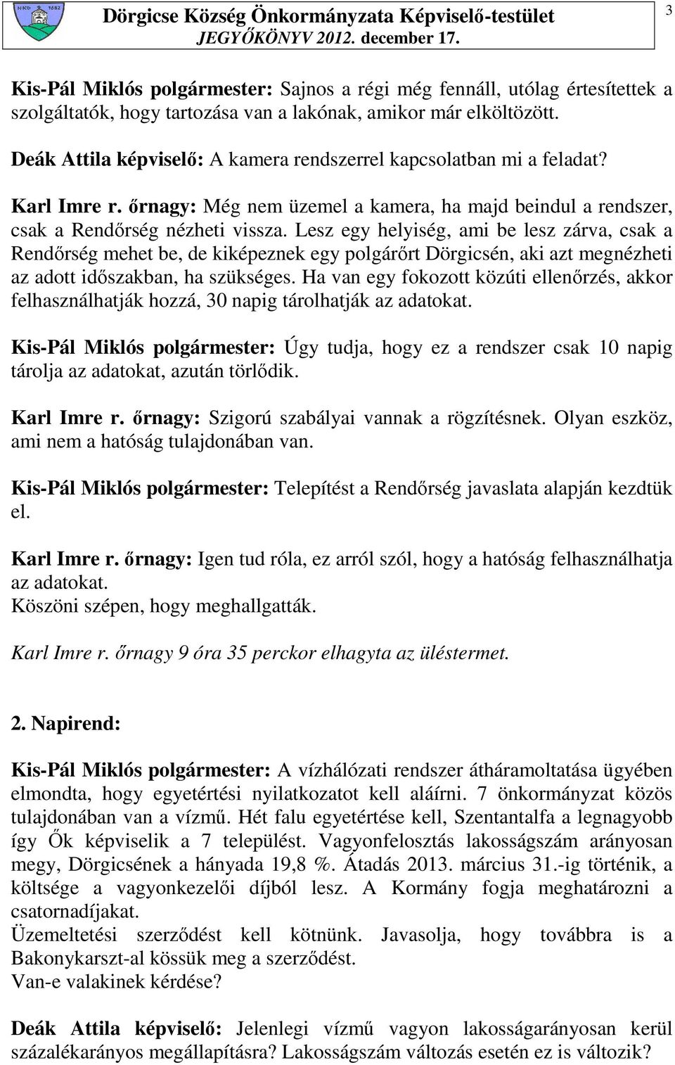 Lesz egy helyiség, ami be lesz zárva, csak a Rendırség mehet be, de kiképeznek egy polgárırt Dörgicsén, aki azt megnézheti az adott idıszakban, ha szükséges.