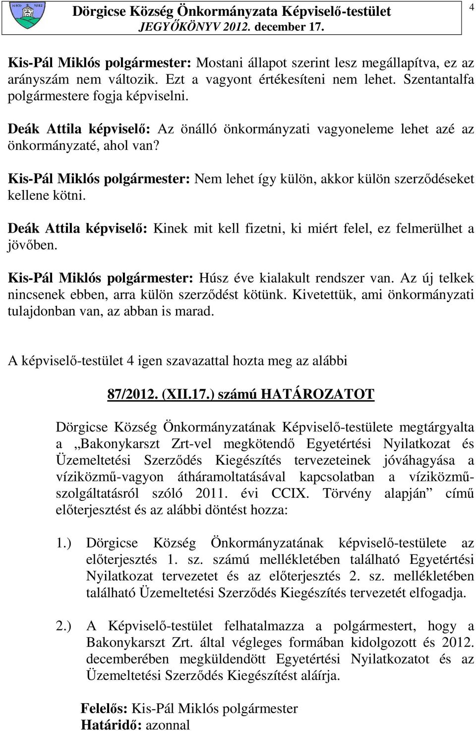 Deák Attila képviselı: Kinek mit kell fizetni, ki miért felel, ez felmerülhet a jövıben. Kis-Pál Miklós polgármester: Húsz éve kialakult rendszer van.