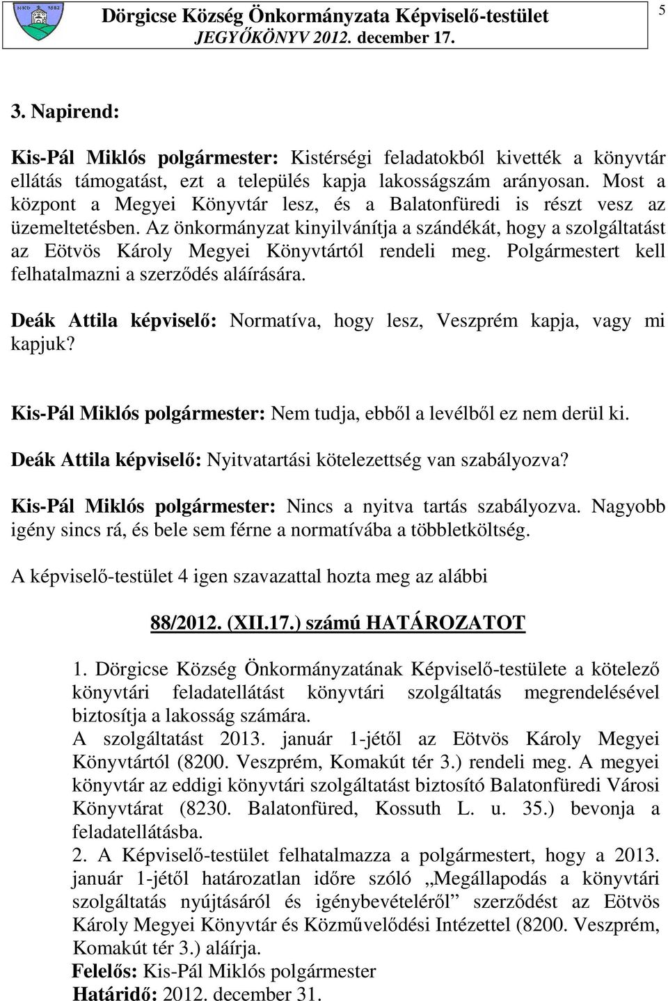 Az önkormányzat kinyilvánítja a szándékát, hogy a szolgáltatást az Eötvös Károly Megyei Könyvtártól rendeli meg. Polgármestert kell felhatalmazni a szerzıdés aláírására.