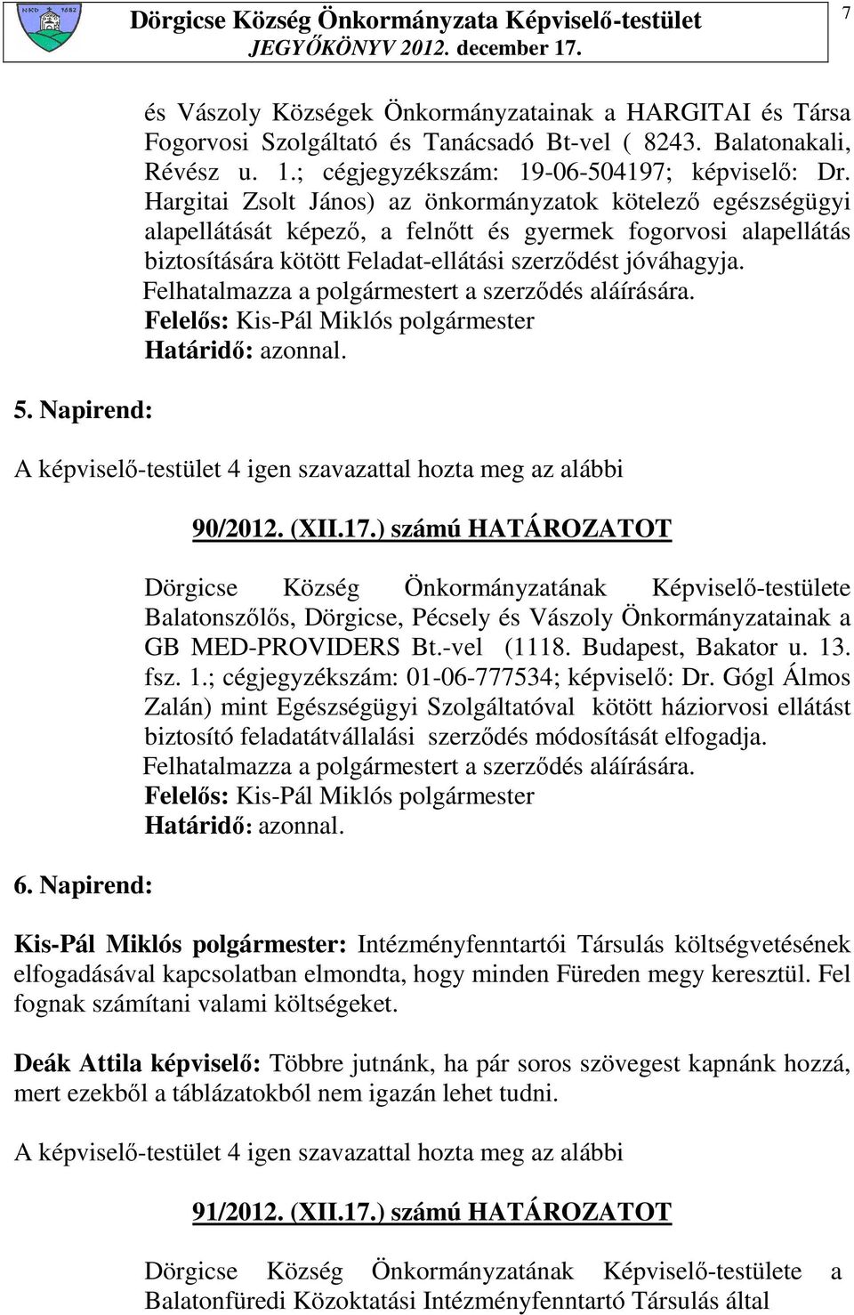 Felhatalmazza a polgármestert a szerzıdés aláírására. Határidı: azonnal. 6. Napirend: 90/2012. (XII.17.