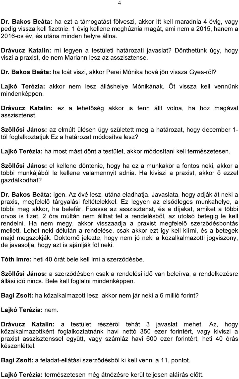 Dönthetünk úgy, hogy viszi a praxist, de nem Mariann lesz az asszisztense. Dr. Bakos Beáta: ha Icát viszi, akkor Perei Mónika hová jön vissza Gyes-ről?