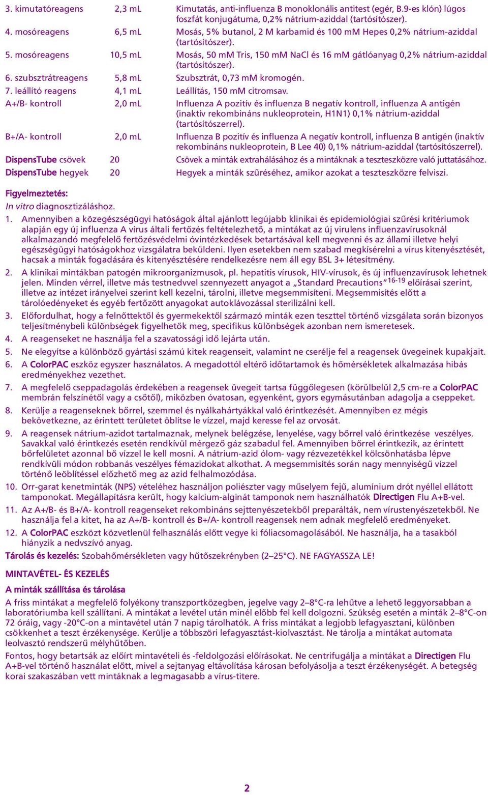 Szubsztrát, 0,73 mm kromogén 7 leállító reagens 4,1 ml Leállítás, 150 mm citromsav +/- kontroll 2,0 ml Influenza pozitív és influenza negatív kontroll, influenza antigén (inaktív rekombináns