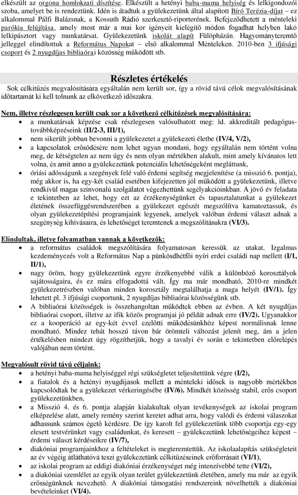 Befejeződhetett a ménteleki parókia felújítása, amely most már a mai kor igényeit kielégítő módon fogadhat helyben lakó lelkipásztort vagy munkatársat. Gyülekezetünk iskolát alapít Fülöpházán.