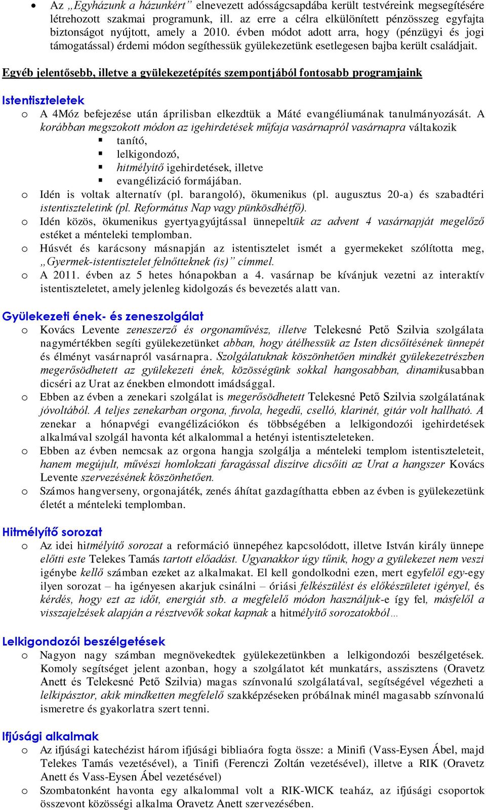 évben módot adott arra, hogy (pénzügyi és jogi támogatással) érdemi módon segíthessük gyülekezetünk esetlegesen bajba került családjait.