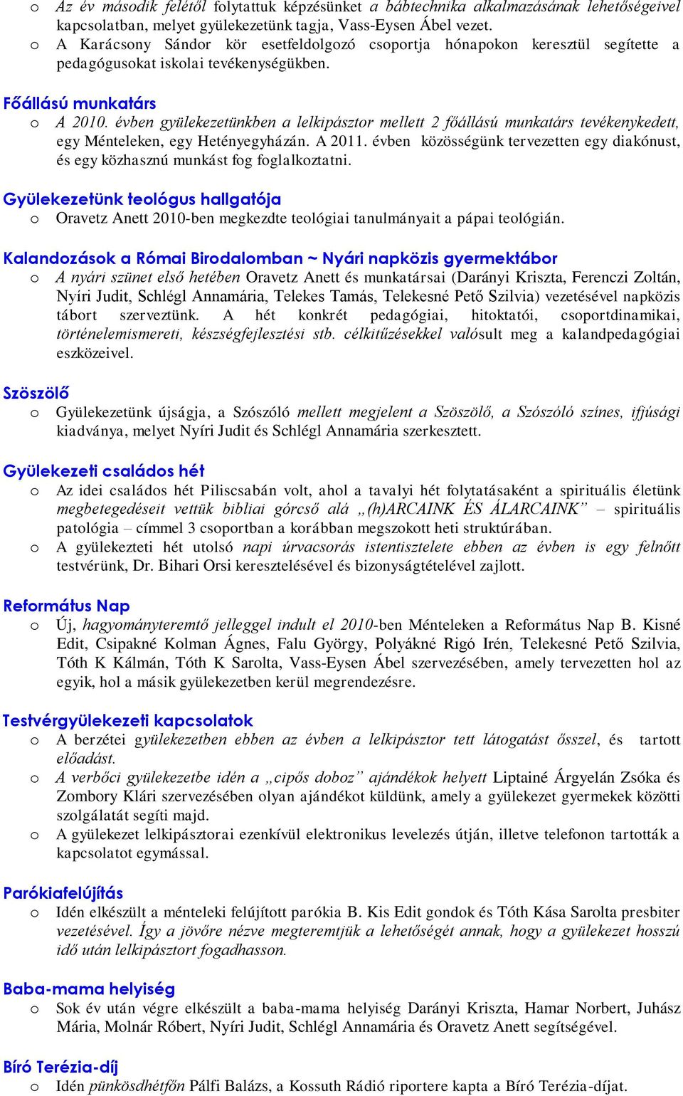 évben gyülekezetünkben a lelkipásztor mellett 2 főállású munkatárs tevékenykedett, egy Ménteleken, egy Hetényegyházán. A 2011.