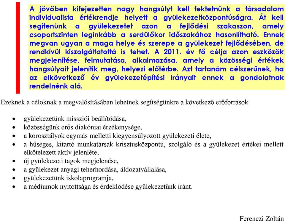 Ennek megvan ugyan a maga helye és szerepe a gyülekezet fejlődésében, de rendkívül kiszolgáltatottá is tehet. A 2011.