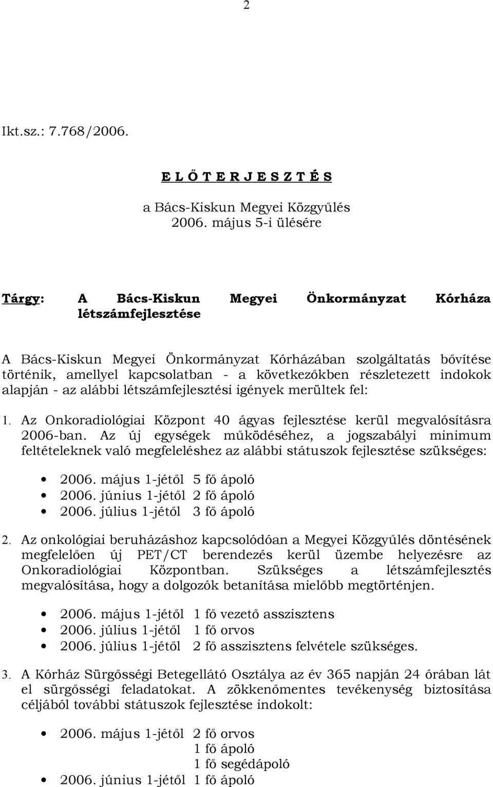 következőkben részletezett indokok alapján - az alábbi létszámfejlesztési igények merültek fel: 1. Az Onkoradiológiai Központ 40 ágyas fejlesztése kerül megvalósításra 2006-ban.