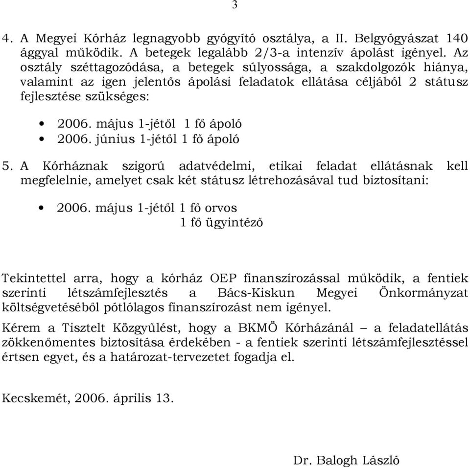 A Kórháznak szigorú adatvédelmi, etikai feladat ellátásnak kell megfelelnie, amelyet csak két státusz létrehozásával tud biztosítani: 2006.