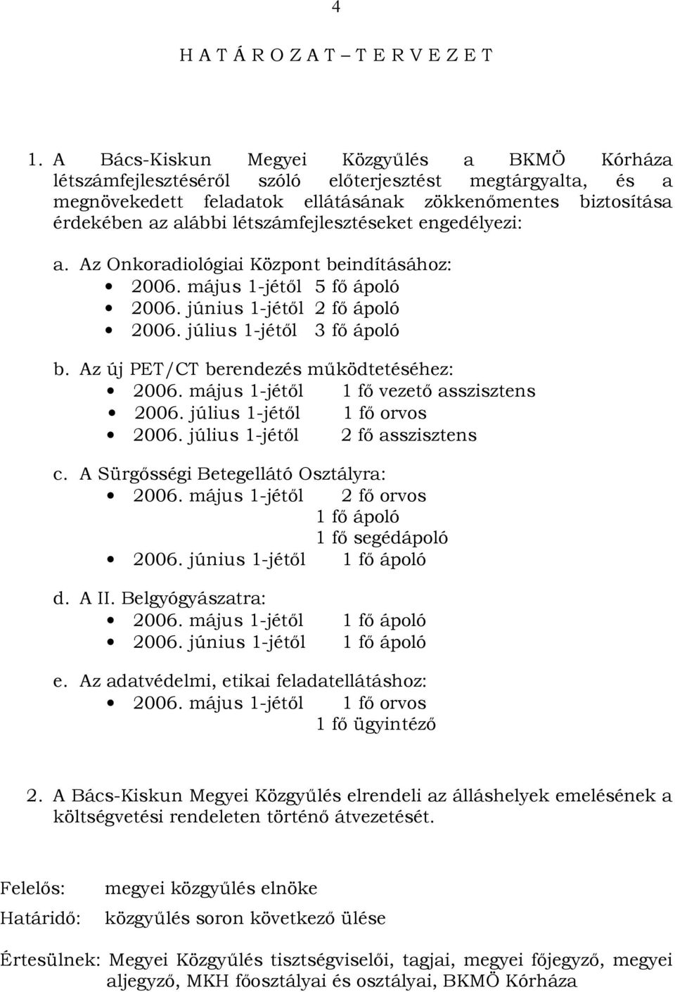 létszámfejlesztéseket engedélyezi: a. Az Onkoradiológiai Központ beindításához: 2006. május 1-jétől 5 fő ápoló 2006. június 1-jétől 2 fő ápoló 2006. július 1-jétől 3 fő ápoló b.