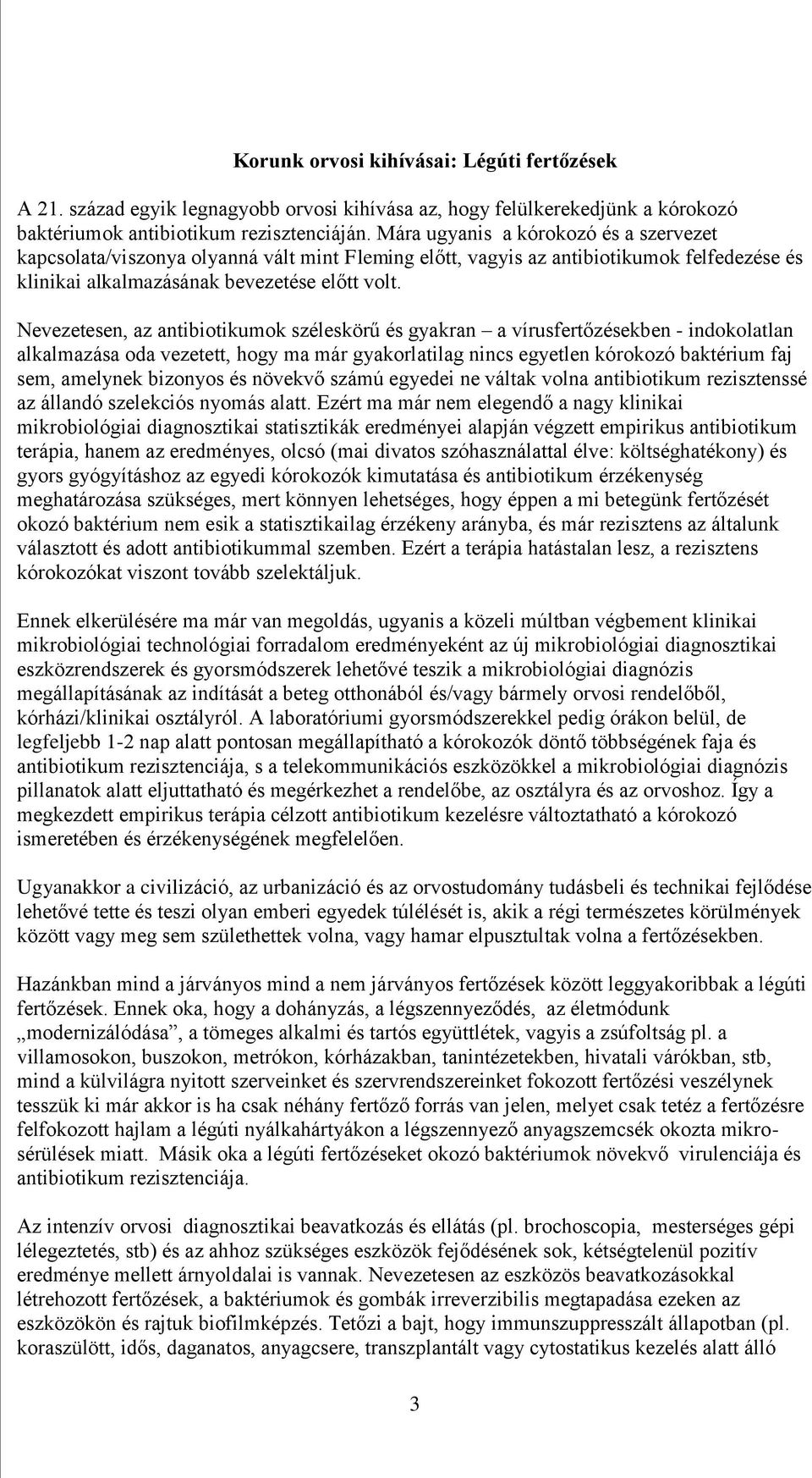 Nevezetesen, az antibiotikumok széleskörű és gyakran a vírusfertőzésekben - indokolatlan alkalmazása oda vezetett, hogy ma már gyakorlatilag nincs egyetlen kórokozó baktérium faj sem, amelynek