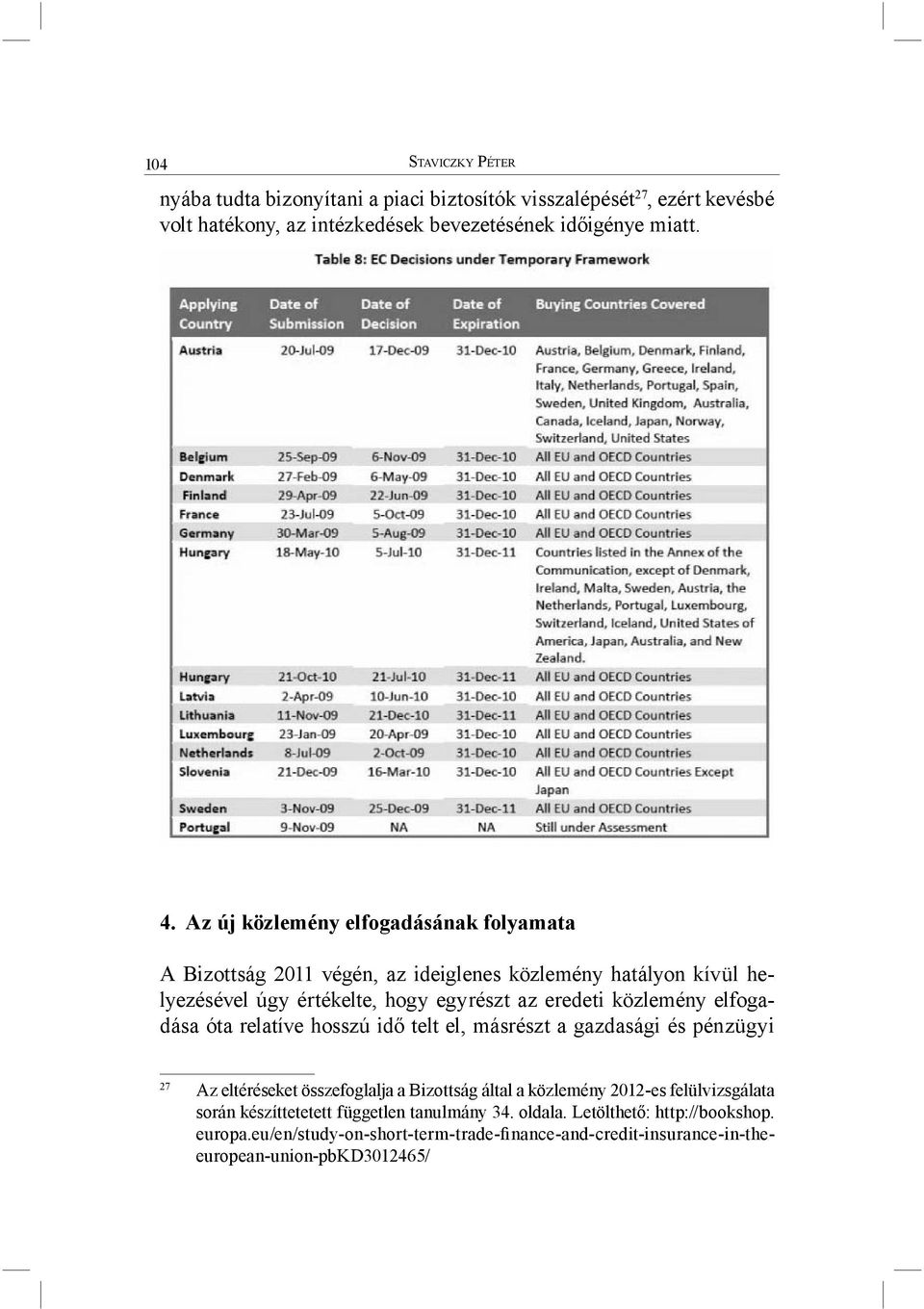 elfogadása óta relatíve hosszú idő telt el, másrészt a gazdasági és pénzügyi 27 Az eltéréseket összefoglalja a Bizottság által a közlemény 2012-es felülvizsgálata